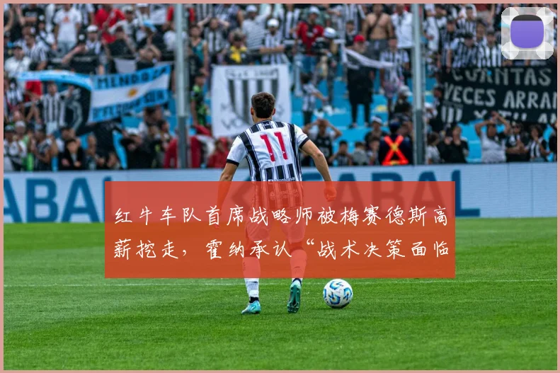 红牛车队首席战略师被梅赛德斯高薪挖走，霍纳承认“战术决策面临挑战”
